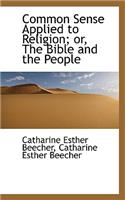 Common Sense Applied to Religion; Or, the Bible and the People: (English)