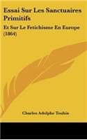 Essai Sur Les Sanctuaires Primitifs: Et Sur Le Fetichisme En Europe (1864)