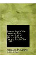 Proceedings of the Somersetshire Archaeological Natural History Society for the Year 1903.