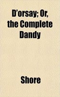 D'Orsay; Or, the Complete Dandy: (English)