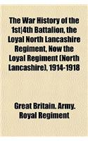 The War History of the 1st4th Battalion, the Loyal North Lancashire Regiment, Now the Loyal Regiment (North Lancashire), 1914-1918