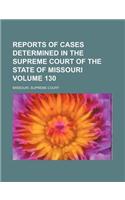 Reports of Cases Determined in the Supreme Court of the State of Missouri Volume 130: (English)