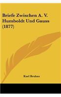 Briefe Zwischen A. V. Humboldt Und Gauss (1877)