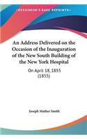 An Address Delivered on the Occasion of the Inauguration of the New South Building of the New York Hospital