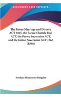 The Parsee Marriage and Divorce ACT 1865, the Parsee Chattels Real ACT, the Parsee Succession ACT, and the Indian Succession ACT 1865 (1868)