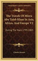 Travels Of Mizra Abu Taleb Khan In Asia, Africa, And Europe V2: During The Years 1799-1803