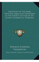 Solutions Of The More Difficult Equations Contained In The Fourth Edition Of Dr. Bland's Algebraical Problems