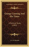 George Canning and His Times: A Political Study (1903)