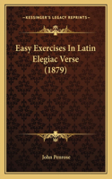 Easy Exercises In Latin Elegiac Verse (1879): (English)