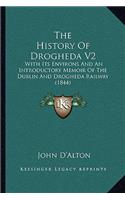 History Of Drogheda V2: With Its Environs And An Introductory Memoir Of The Dublin And Drogheda Railway (1844)