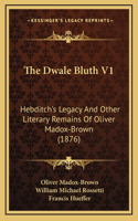 The Dwale Bluth V1: Hebditch's Legacy And Other Literary Remains Of Oliver Madox-Brown (1876)