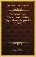 De Ludicris Apud Veteres Laudationibus Disputationem Proponebat (1850)
