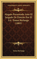 Alegato Presentado Ante El Juzgado De Distrito Por El Lic. Tomas Berlanga (1883)