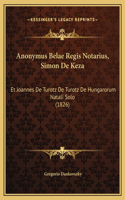 Anonymus Belae Regis Notarius, Simon De Keza: Et Joannes De Turotz De Turotz De Hungarorum Natali Solo (1826)