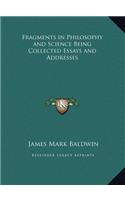 Fragments in Philosophy and Science Being Collected Essays and Addresses