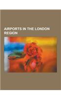 Airports in the London Region: London Heathrow Airport, London Stansted Airport, Croydon Airport, Gatwick Airport, RAF Northolt, Expansion of London