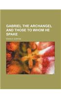 Gabriel the Archangel and Those to Whom He Spake