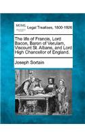 The Life of Francis, Lord Bacon, Baron of Verulam, Viscount St. Albans, and Lord High Chancellor of England.