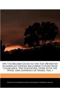 Off the Record Guide to the Top 100 Movies in American Cinema Including Citizen Kane, Casablanca, the Godfather, Gone with the Wind, and Lawrence of Arabia, Vol. I