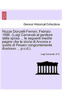 Nozze Donzelli-Ferroni, Febraio 1886. (Luigi Carnevali Al Genitore Della Sposa ... Le Seguenti Inedite Pagine Che La Storia Di Ancona E Quella Di Pesaro Congiuntamente Illustrano ... P.O.D.).
