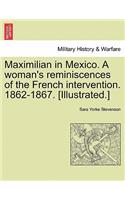 Maximilian in Mexico. a Woman's Reminiscences of the French Intervention. 1862-1867. [Illustrated.]