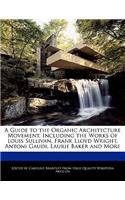 A Guide to the Organic Architecture Movement, Including Analyses of the Works of Louis Sullivan, Frank Lloyd Wright, Antoni Gaudi, Laurie Baker and More