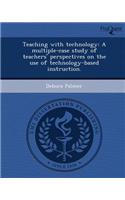 Teaching with Technology: A Multiple-Case Study of Teachers' Perspectives on the Use of Technology-Based Instruction