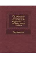 Jurisprudence Consulaire Et Instruction Des Negociants ...