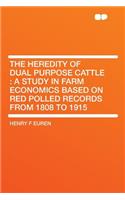 The Heredity of Dual Purpose Cattle: A Study in Farm Economics Based on Red Polled Records from 1808 to 1915: A Study in Farm Economics Based on Red Polled Records from 1808 to 1915