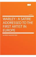 Warley: A Satire Addressed to the First Artist in Europe Volume 1: A Satire Addressed to the First Artist in Europe Volume 1