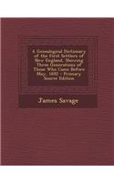 A Genealogical Dictionary of the First Settlers of New England, Showing Three Generations of Those Who Came Before May, 1692 - Primary Source Edition: (English)