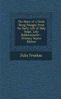 The Heart of a Child: Being Passages from the Early Life of Sally Snape, Lady Kidderminster: Being Passages from the Early Life of Sally Snape, Lady Kidderminster