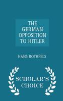 German Opposition to Hitler - Scholar's Choice Edition