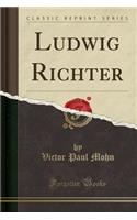 Ludwig Richter (Classic Reprint)