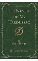 Le Neveu de M. Tardussac (Classic Reprint)