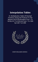 Interpolation Tables: Or, Multiplication Tables Of Decimal Fractions, Giving The Products To The Nearest Unit Of All Numbers From 1 To 100 By 0.01 To 0.99 And From 1 To 1