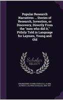 Popular Research Narratives ... Stories of Research, Invention, or Discovery, Directly From the men who did it, Pithily Told in Language for Laymen, Young and Old
