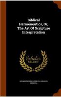 Biblical Hermeneutics, Or, The Art Of Scripture Interpretation