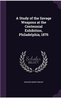 A Study of the Savage Weapons at the Centennial Exhibition, Philadelphia, 1876