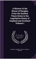 A History of the House of Douglas From the Earliest Times Down to the Legislative Union of England and Scotland Volume 1