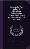 Reports on the Budget of Educational Estimates and Expenditures, Board of Education, City of Chicago