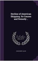 Decline of American Shipping. Its Causes and Remedy ..
