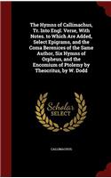 The Hymns of Callimachus, Tr. Into Engl. Verse, With Notes. to Which Are Added, Select Epigrams, and the Coma Berenices of the Same Author, Six Hymns