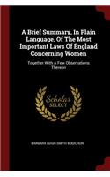 A Brief Summary, In Plain Language, Of The Most Important Laws Of England Concerning Women
