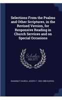 Selections From the Psalms and Other Scriptures, in the Revised Version, for Responsive Reading in Church Services and on Special Occasions