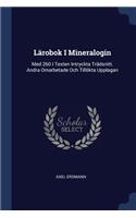 Lärobok I Mineralogin: Med 260 I Texten Intryckta Trädsnitt. Andra Omarbetade Och Tillökta Upplagan