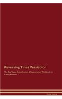 Reversing Tinea Versicolor the Raw Vegan Detoxification & Regeneration Workbook for Curing Patients