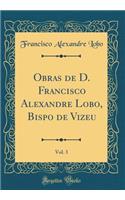 Obras de D. Francisco Alexandre Lobo, Bispo de Vizeu, Vol. 3 (Classic Reprint)