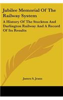 Jubilee Memorial Of The Railway System: A History Of The Stockton And Darlington Railway And A Record Of Its Results(English)