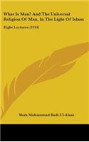 What Is Man? And The Universal Religion Of Man, In The Light Of Islam